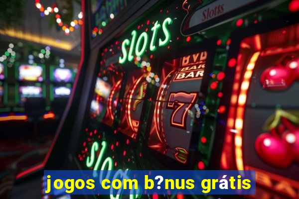 jogos com b?nus grátis