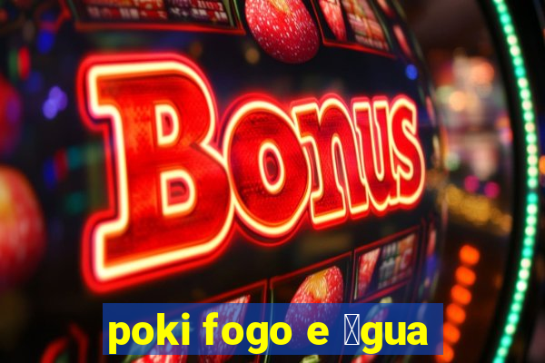 poki fogo e 谩gua