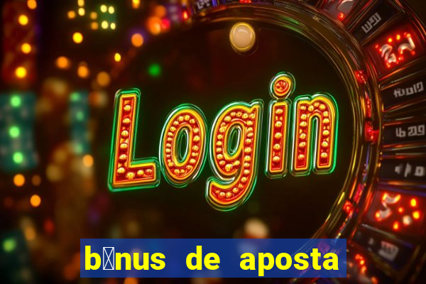 b么nus de aposta gr谩tis no cadastro