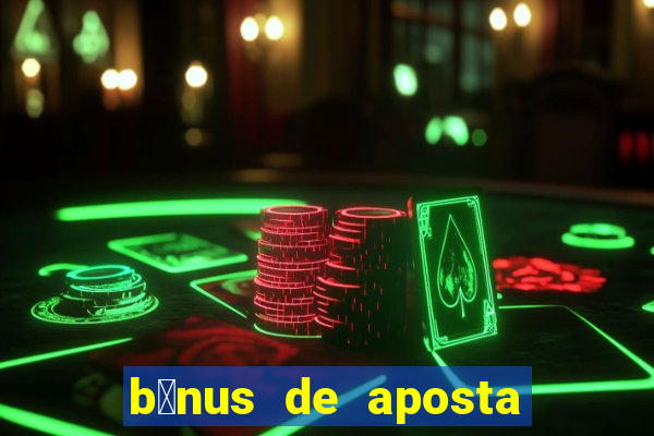 b么nus de aposta gr谩tis no cadastro