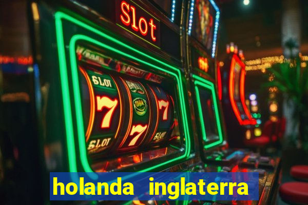 holanda inglaterra onde assistir