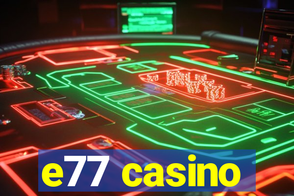 e77 casino