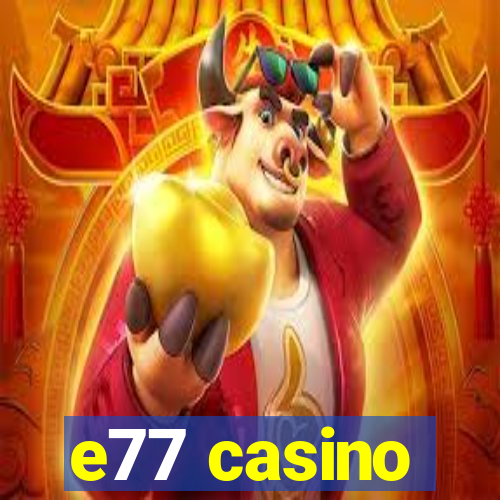 e77 casino