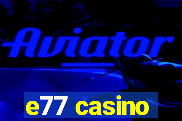 e77 casino