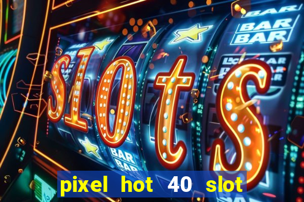 pixel hot 40 slot free play