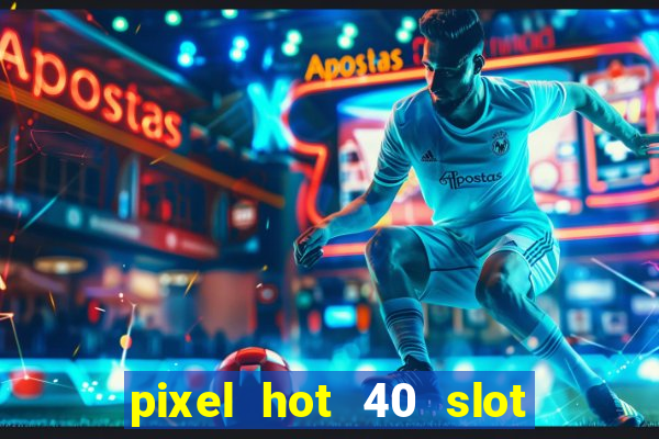 pixel hot 40 slot free play