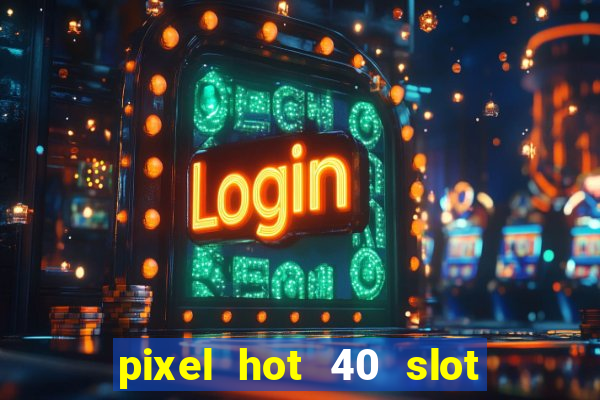 pixel hot 40 slot free play