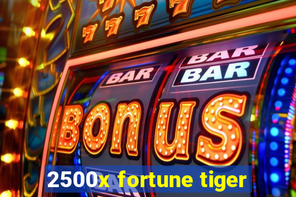 2500x fortune tiger