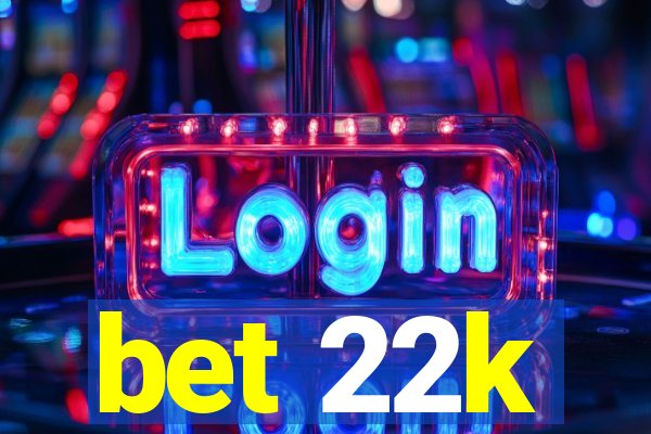 bet 22k