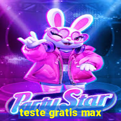 teste gratis max