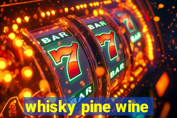 whisky pine wine