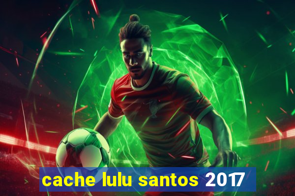 cache lulu santos 2017