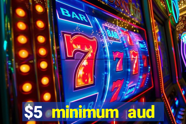 $5 minimum aud deposit creditcard aus casino online