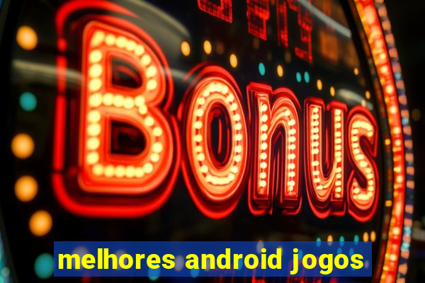 melhores android jogos