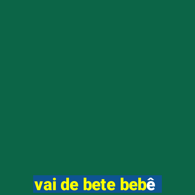 vai de bete bebê