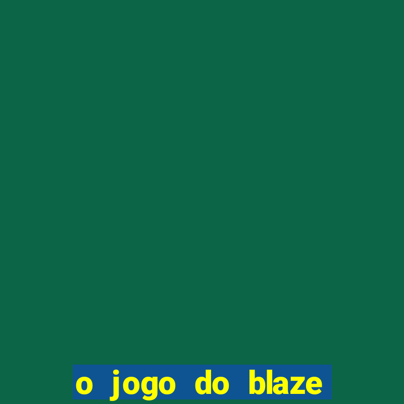 o jogo do blaze jogo do blaze