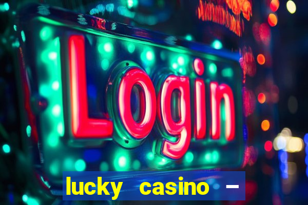 lucky casino – slots big wins