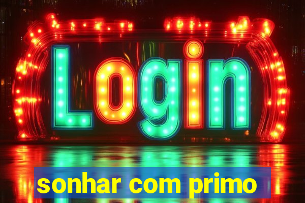 sonhar com primo