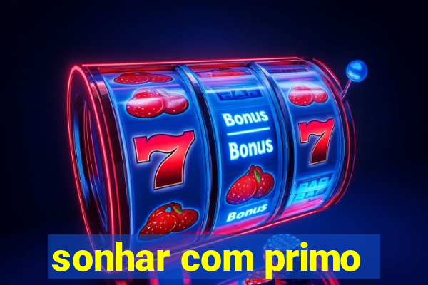 sonhar com primo