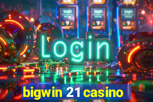 bigwin 21 casino