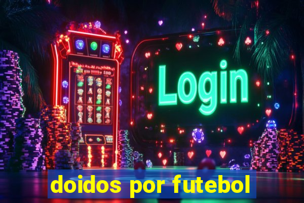 doidos por futebol