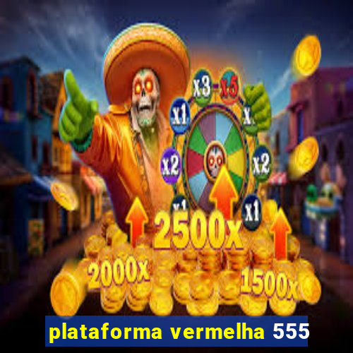 plataforma vermelha 555