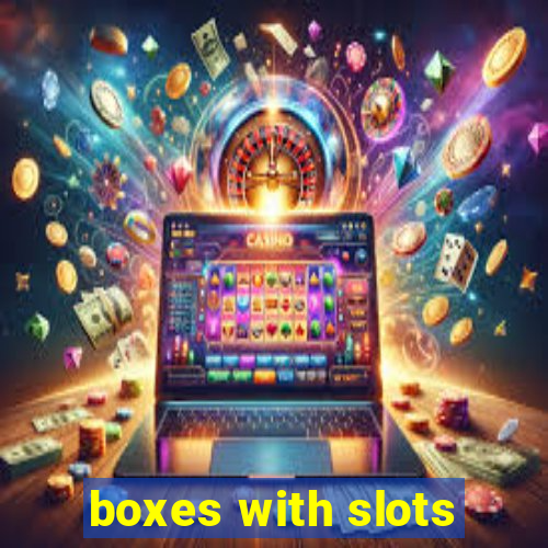 boxes with slots