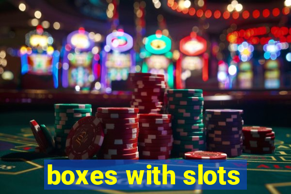 boxes with slots