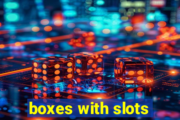 boxes with slots