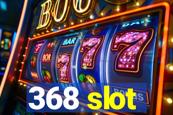 368 slot