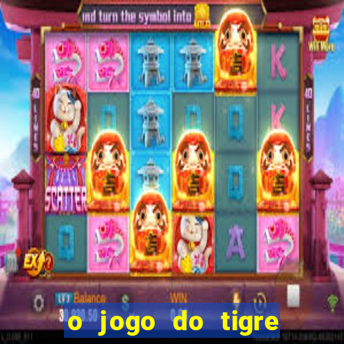 o jogo do tigre da dinheiro