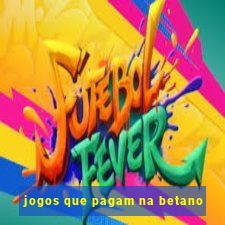 jogos que pagam na betano