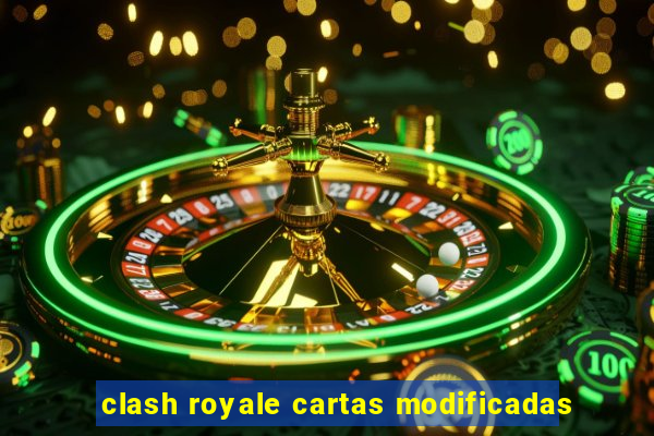 clash royale cartas modificadas