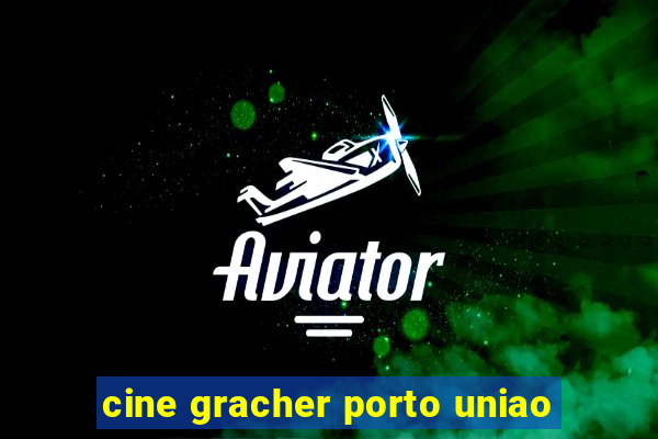 cine gracher porto uniao