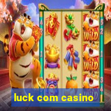 luck com casino