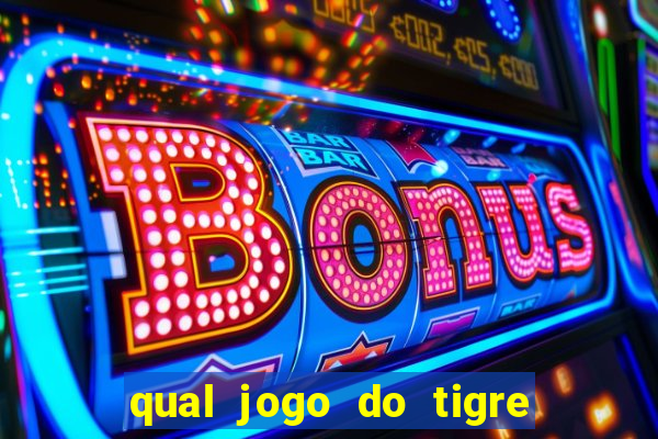 qual jogo do tigre que ganha dinheiro