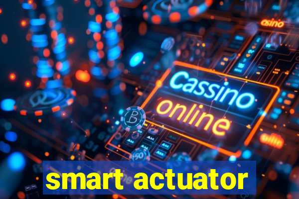 smart actuator