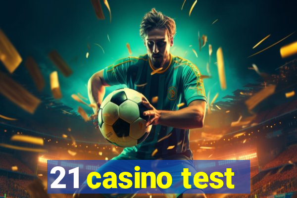 21 casino test