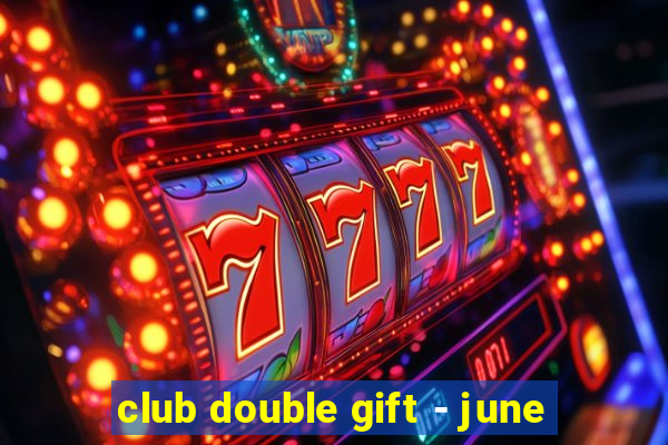 club double gift - june