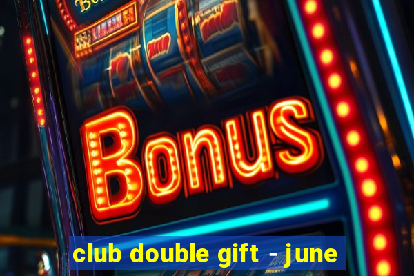 club double gift - june