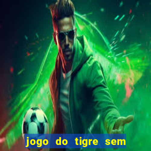 jogo do tigre sem depósito inicial