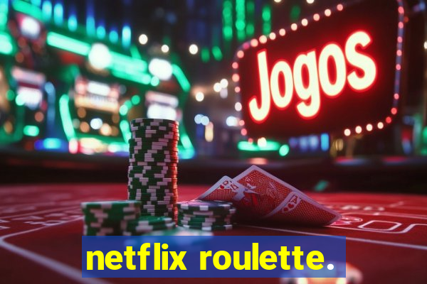 netflix roulette.