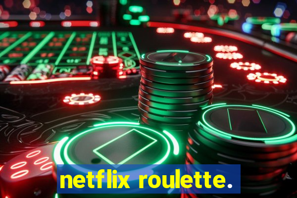 netflix roulette.