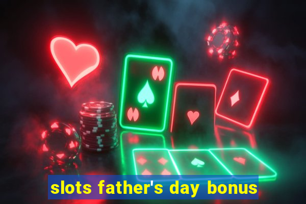 slots father's day bonus