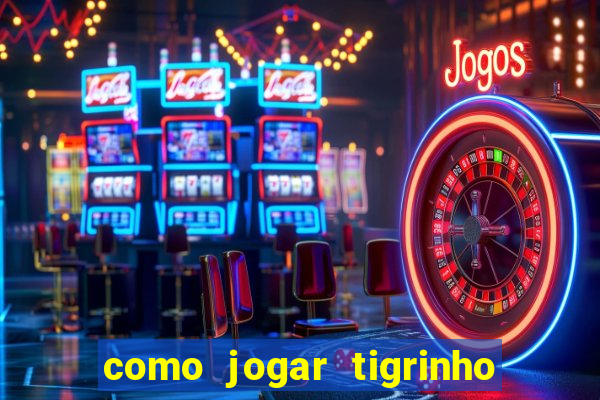 como jogar tigrinho e ganhar