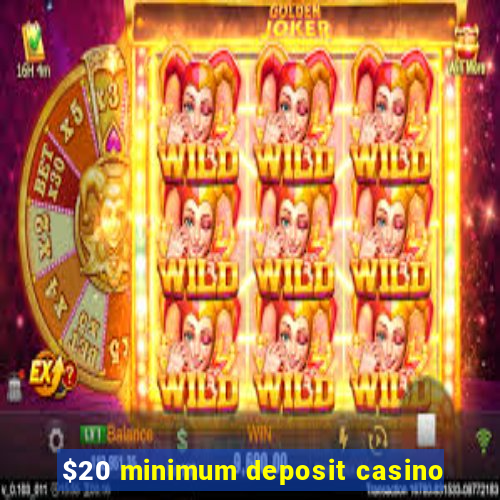 $20 minimum deposit casino