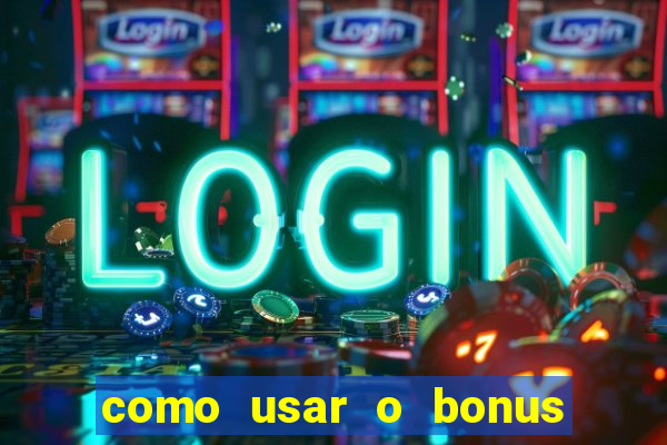 como usar o bonus do vai de bet