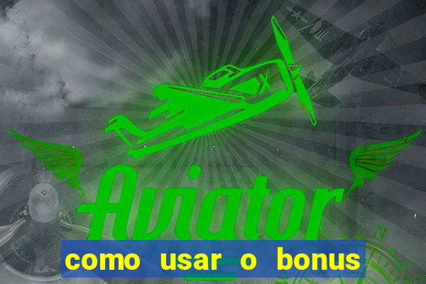 como usar o bonus do vai de bet