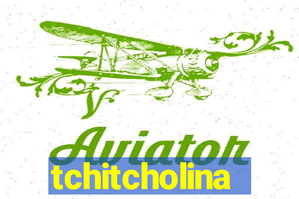 tchitcholina