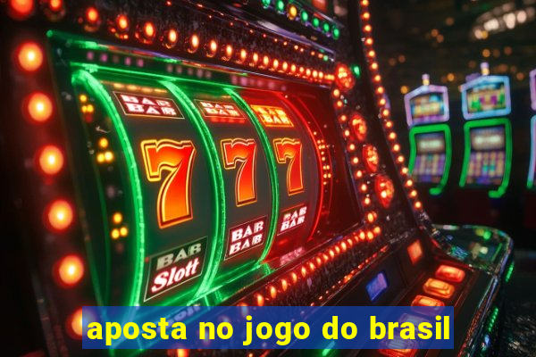 aposta no jogo do brasil